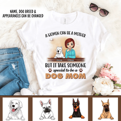 A Women Can Be A Mother But It Take Someone Special To Be A Dog Mom - Personalized T-Shirt